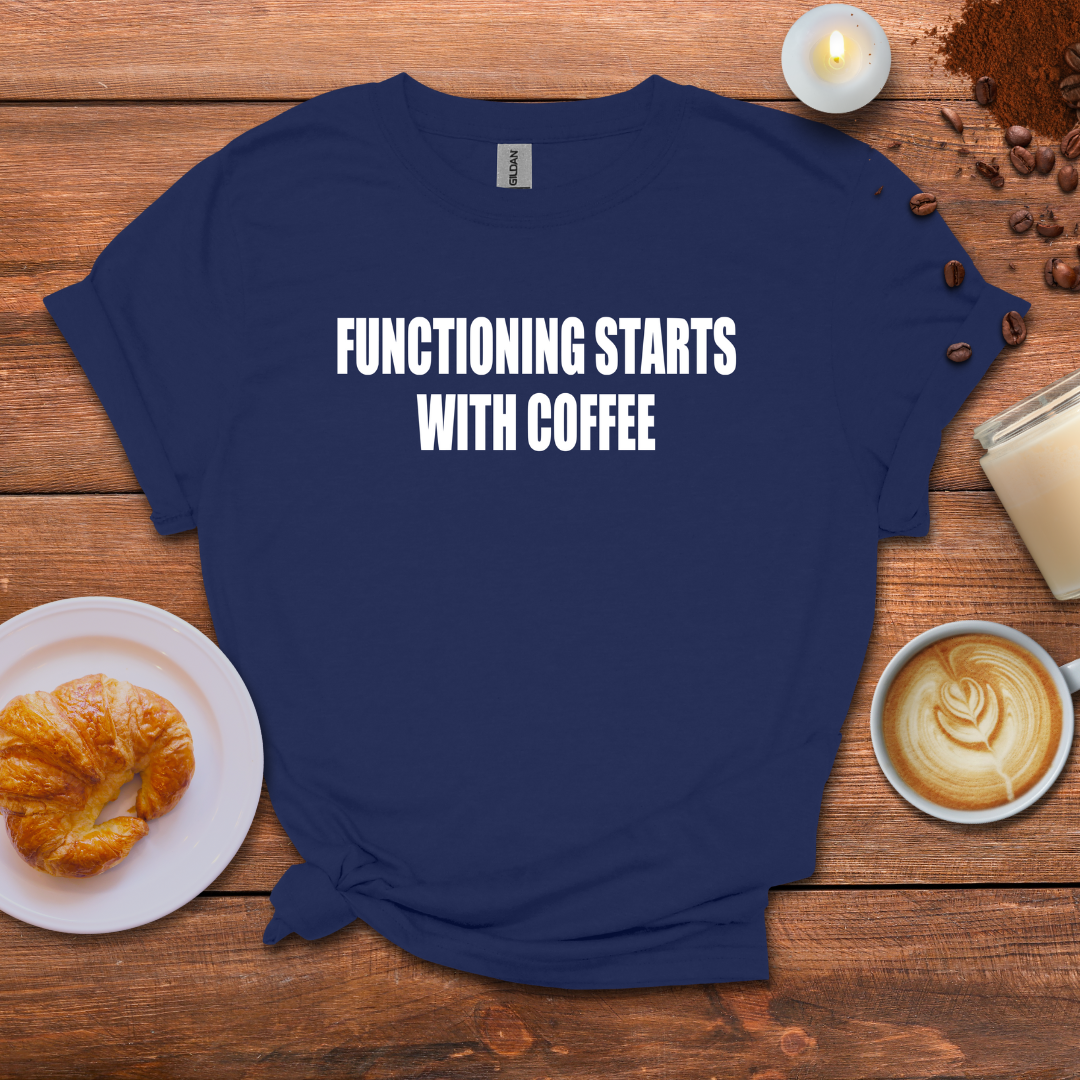 Functioning Starts With Coffee T-shirt