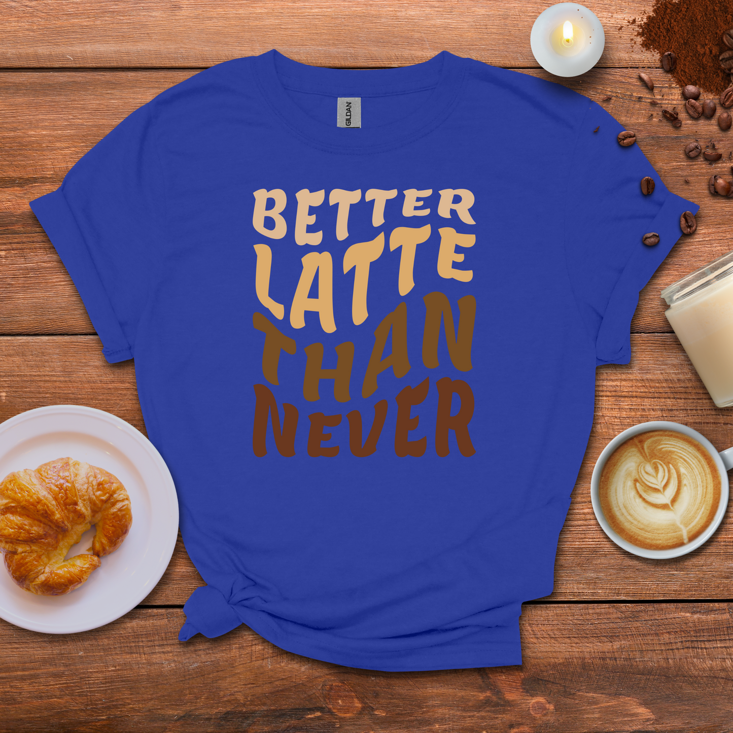 Better latte than never T-shirt