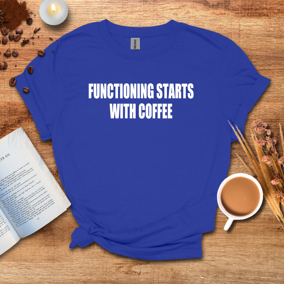 Functioning Starts With Coffee T-shirt