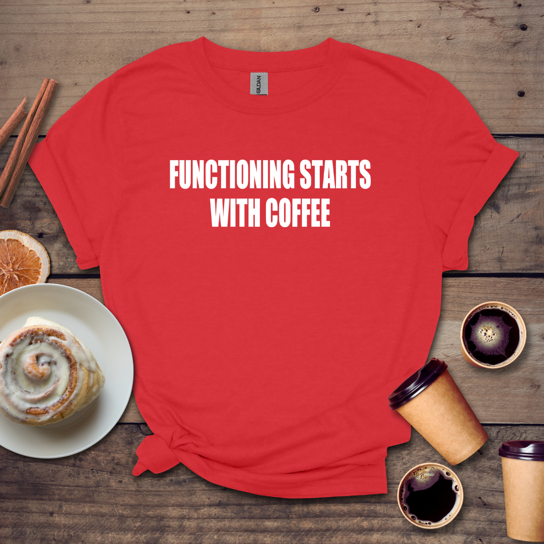 Functioning Starts With Coffee T-shirt