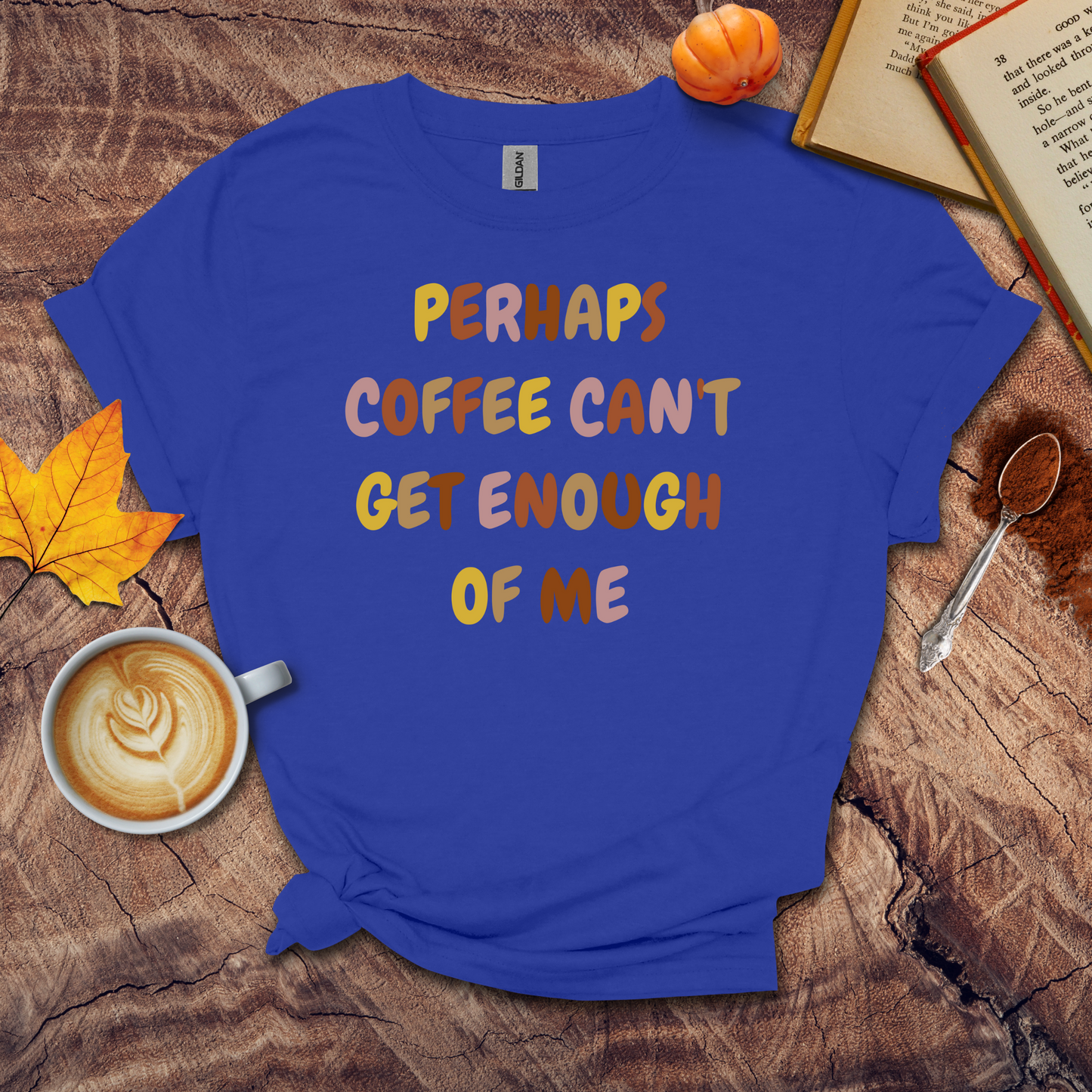 Coffee can't get enough of me T-shirt