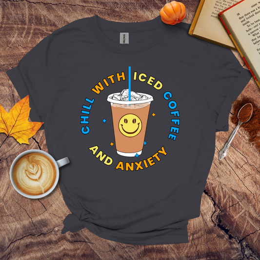 Chill with iced coffee and anxiety T-shirt