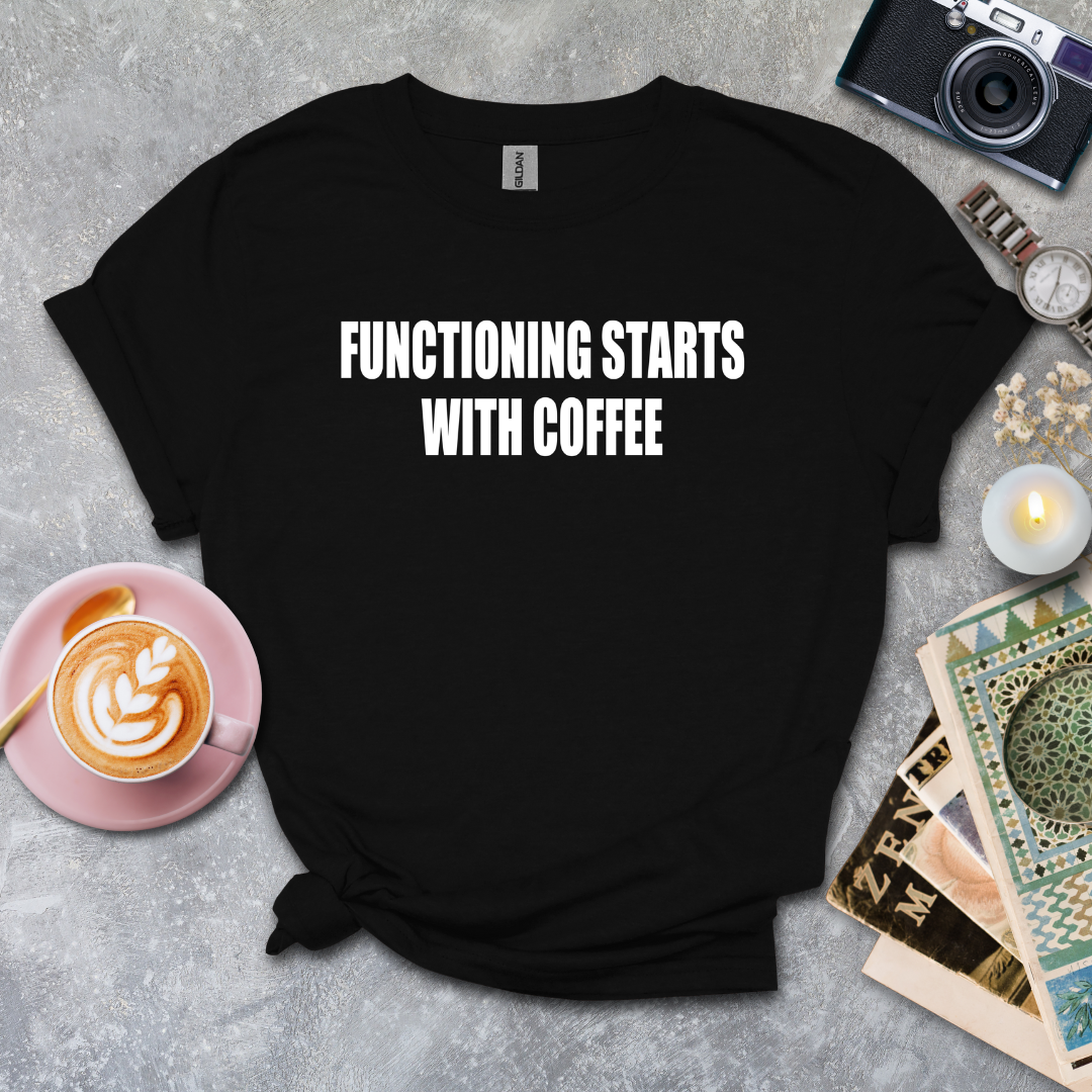 Functioning Starts With Coffee T-shirt