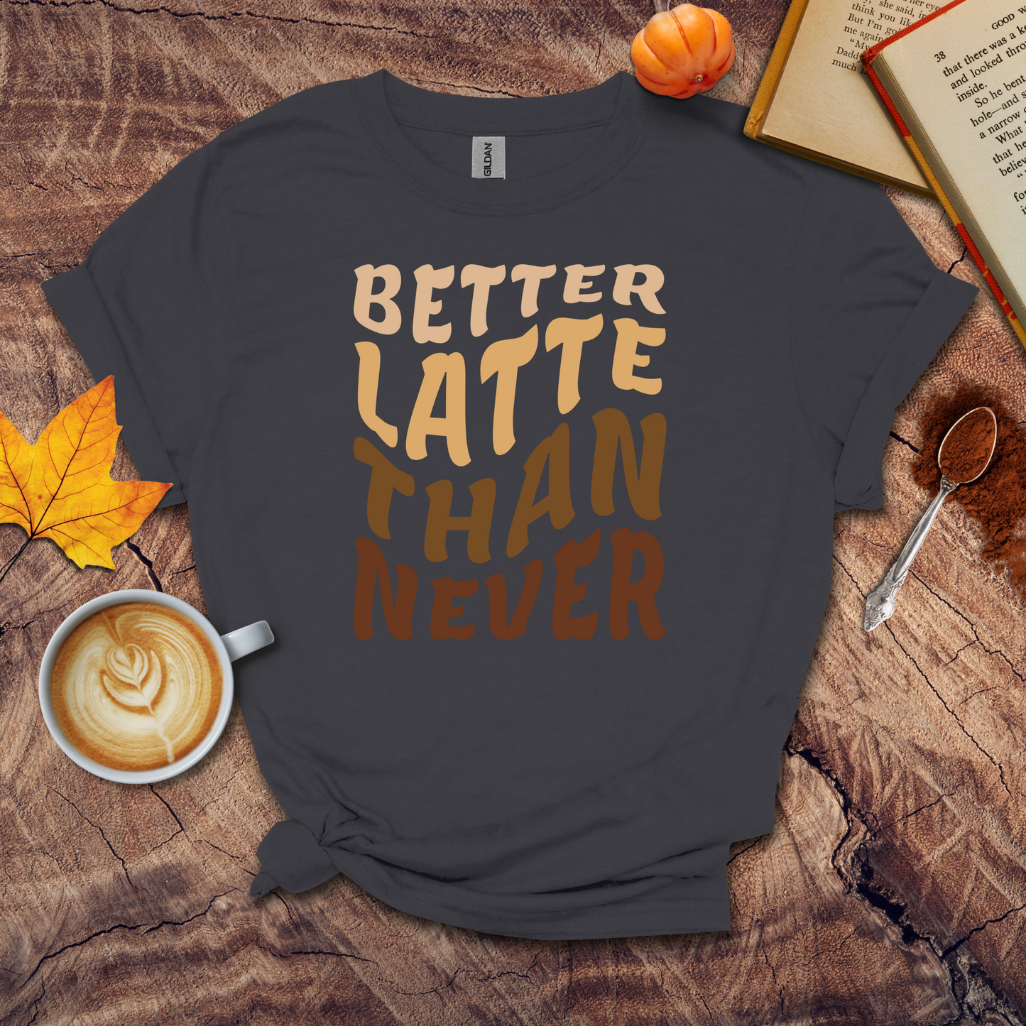 Better latte than never T-shirt