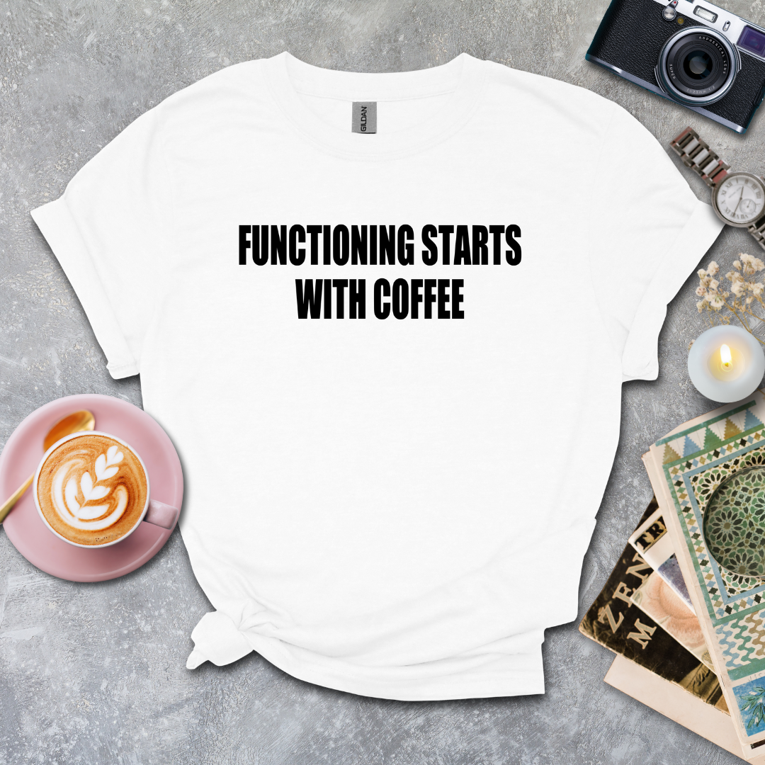 Functioning Starts With Coffee T-shirt