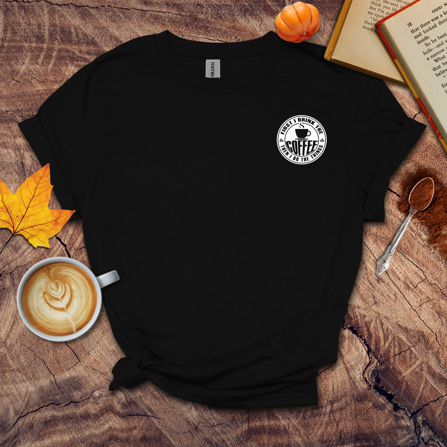 First I drink the coffee then I do the things T-shirt