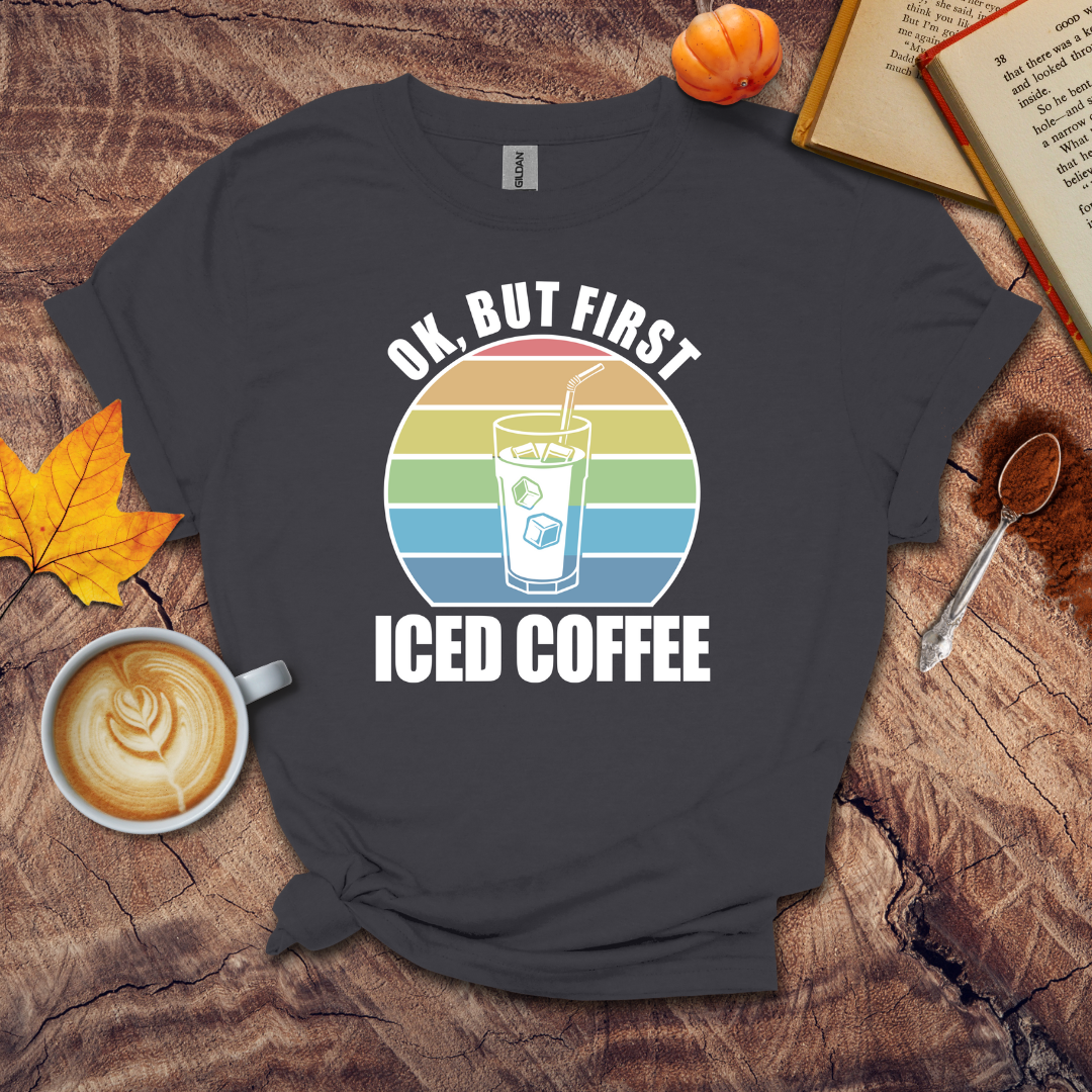 Ok, but first iced coffee T-shirt